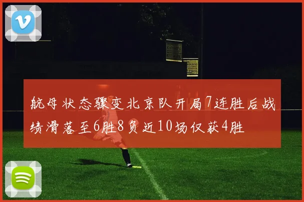 航母状态骤变北京队开局7连胜后战绩滑落至6胜8负近10场仅获4胜